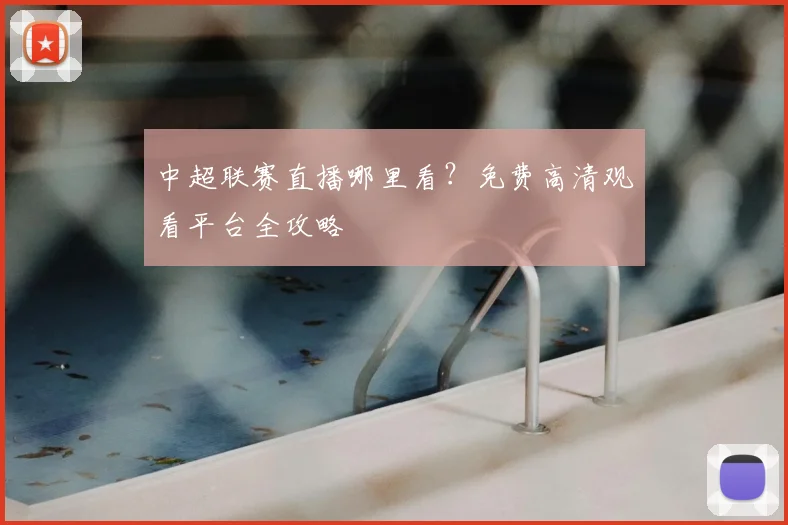 中超联赛直播哪里看？免费高清观看平台全攻略