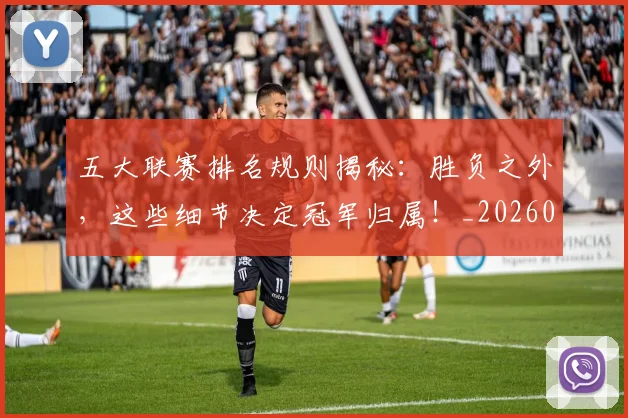 五大联赛排名规则揭秘：胜负之外，这些细节决定冠军归属！_20260611141700